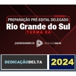 PREPARAÇÃO PRÉ-EDITAL DELEGADO RIO GRANDE DO SUL - TURMA 04 ( DEDICAÇÃO DELTA 2024) PC RS